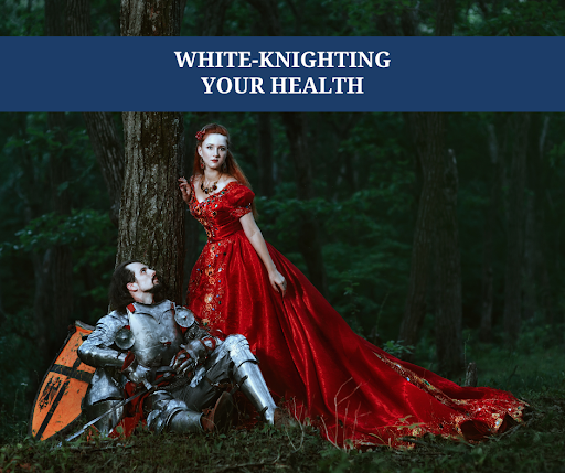 WHITE-KNIGHTING YOUR HEALTH