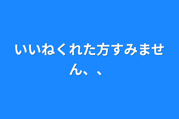 「いいねくれた方すみません、、」のメインビジュアル