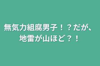 無気力組腐男子！？だが、地雷が山ほど？！