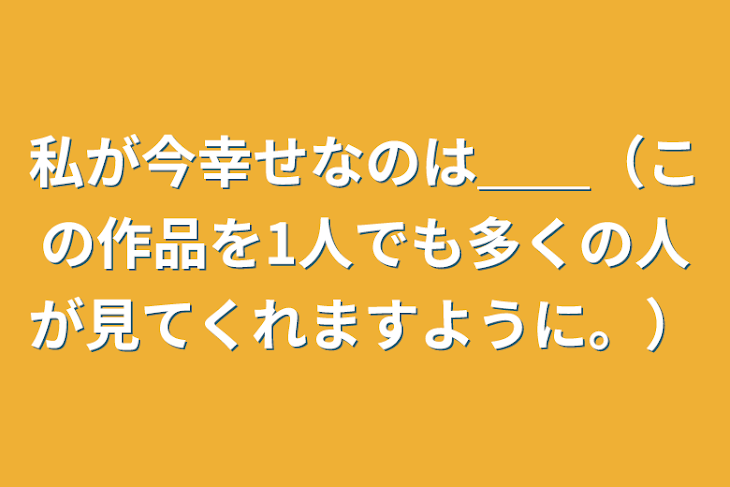 「私が今幸せなのは＿＿（この作品を1人でも多くの人が見てくれますように。）」のメインビジュアル