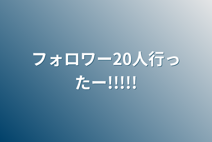 「フォロワー20人行ったー!!!!!」のメインビジュアル