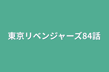 東京リベンジャーズ84話