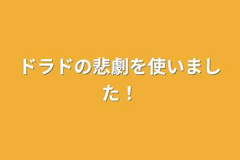 ドラドの悲劇を使いました！