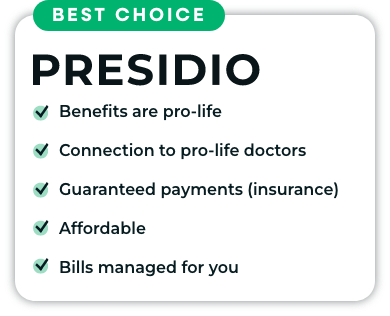 Best Choice - Presidio: Benefits are pro-life, connection to pro-life doctors, guaranteed payments (insurance), 25% savings vs Typical Insurance, bills managed for you