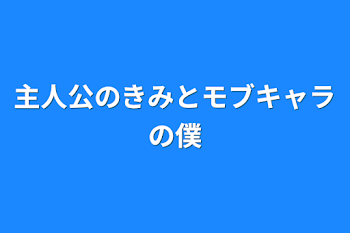 主人公のきみとモブキャラの僕