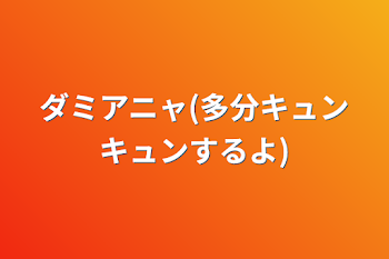 ダミアニャ(多分キュンキュンするよ)