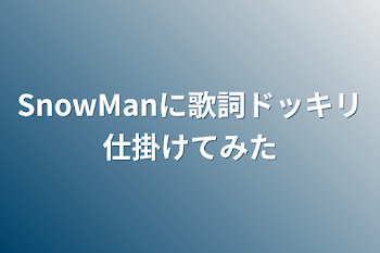 SnowManに歌詞ドッキリ仕掛けてみた