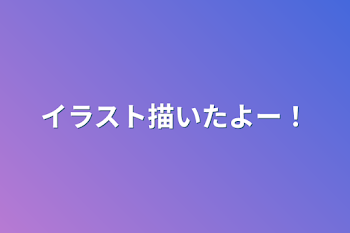 イラスト描いたよー！