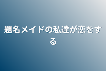 「題名メイドの私達が恋をする」のメインビジュアル