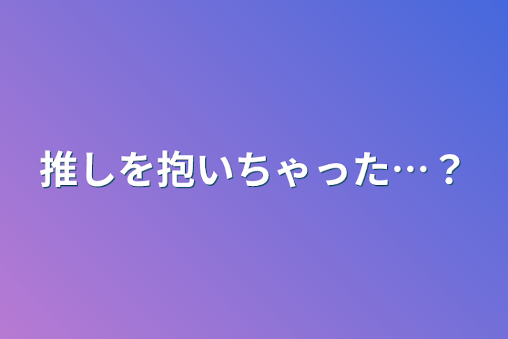 「推しを抱いちゃった…？」のメインビジュアル