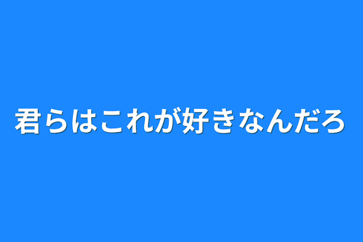 「君らはこれが好きなんだろ」のメインビジュアル