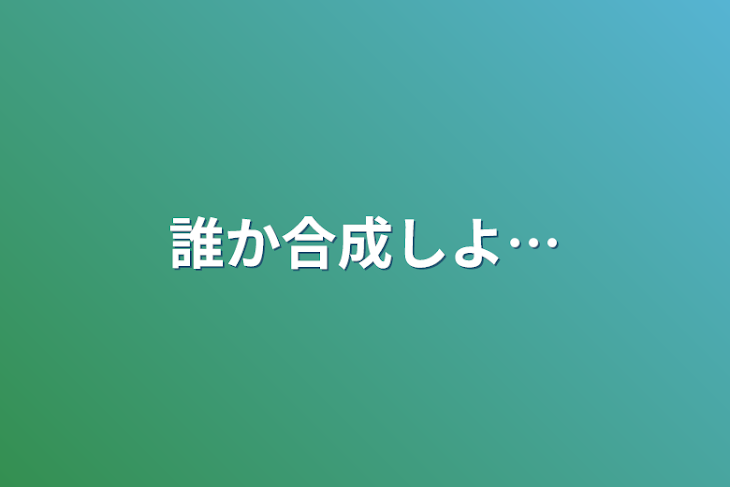 「誰か合成しよ…」のメインビジュアル