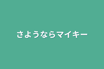 さようならマイキー