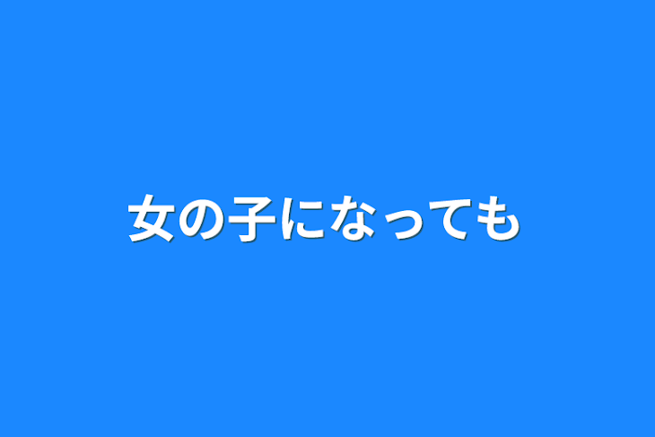 「女の子になっても」のメインビジュアル