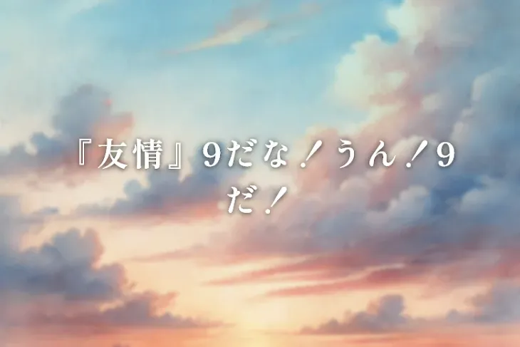 「『友情』9だな！うん！9だ！」のメインビジュアル