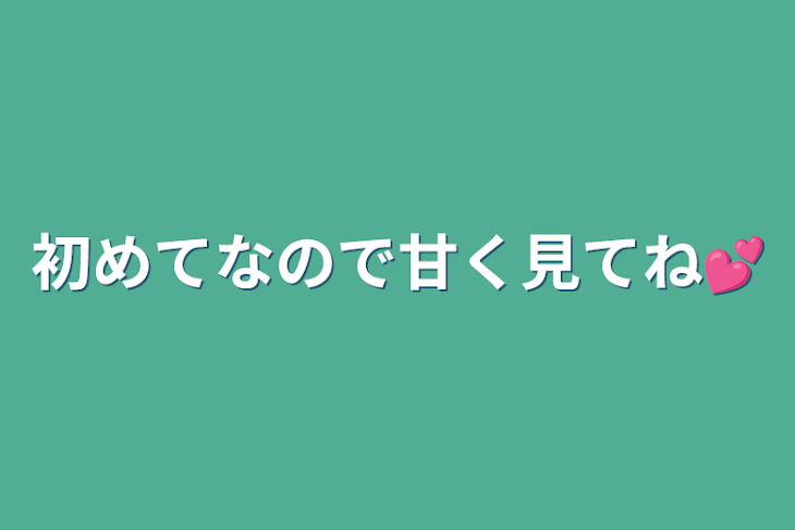 「初めてなので甘く見てね💕︎」のメインビジュアル