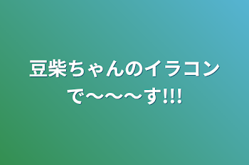 豆柴ちゃんのイラコンで〜〜〜す!!!