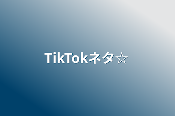 TikTokネタ☆