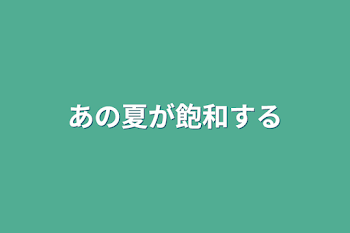 あの夏が飽和する