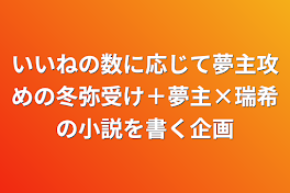 いいねの数に応じて夢主攻めの冬弥受け＋夢主×瑞希の小説を書く企画