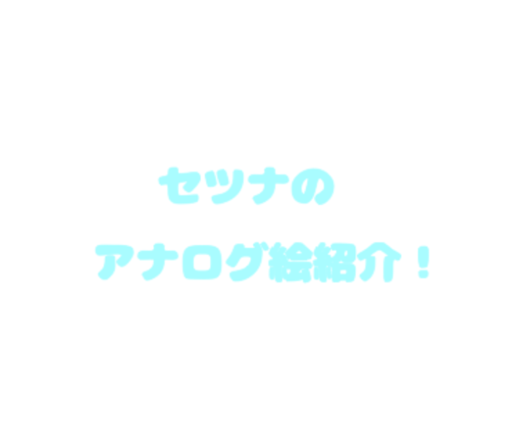 「セツナのアナログ絵紹介！」のメインビジュアル