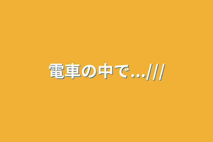 「電車の中で...///」のメインビジュアル