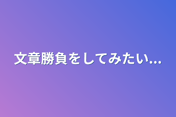 文章勝負をしてみたい...