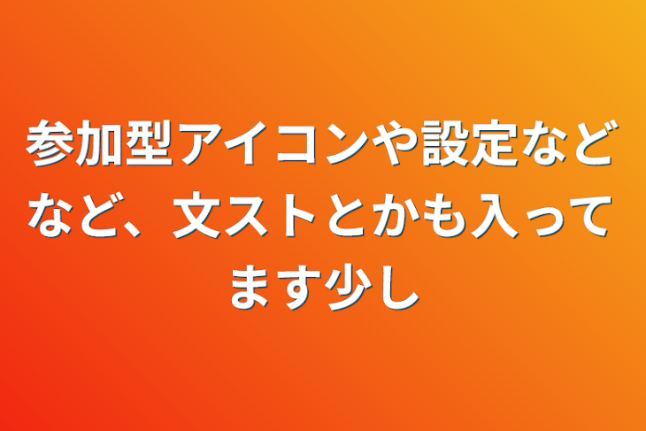 「参加型アイコンや設定などなど、文ストとかも入ってます少し」のメインビジュアル