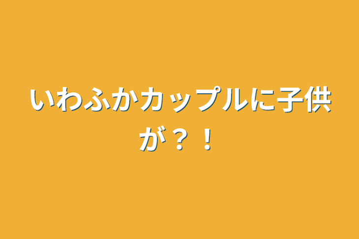 「いわふかカップルに子供が？！」のメインビジュアル