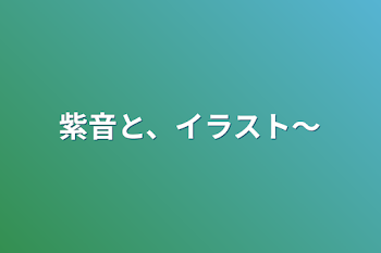 紫音と、イラスト～