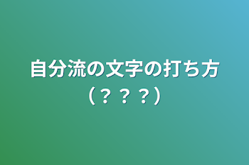 自分流の文字の打ち方（？？？）