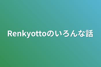 Renkyottoのいろんな話