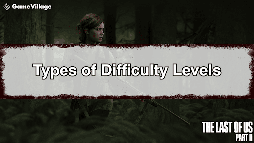 Differences in Difficulty Levels in The Last of Us Part II