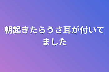 朝起きたらうさ耳が付いてました