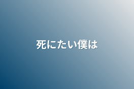 死にたい僕は