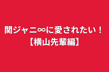 関ジャニ∞に愛されたい！【横山先輩編】
