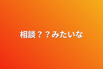 相談？？みたいな