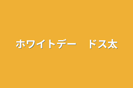 ホワイトデー　ドス太