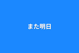 また明日