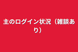 主のログイン状況（雑談あり）