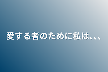 愛する者のために私は､､､