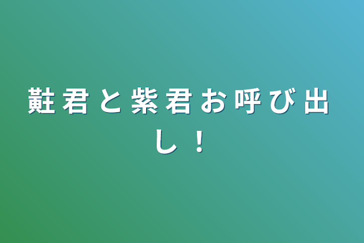 「黈    君   と   紫   君   お   呼   び   出  し   ！」のメインビジュアル