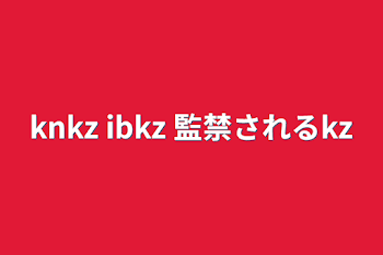 「knkz   ibkz   監禁されるkz」のメインビジュアル