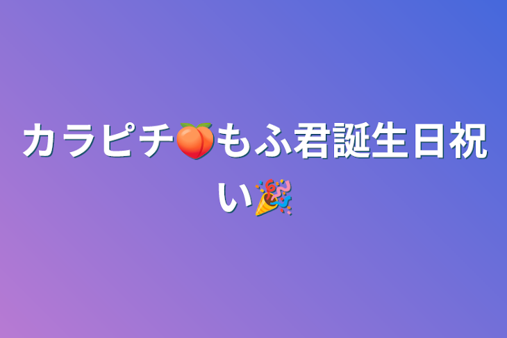 「カラピチ🍑もふ君誕生日祝い🎉」のメインビジュアル