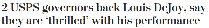 Washington Post Headline: 2 USPS governors back Louis Dejoy, say they are thrilled with his performance