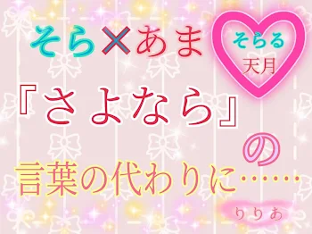 「『さよなら』の言葉の代わりに…そらあま💙❤️」のメインビジュアル