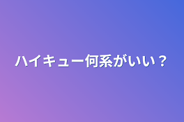 ハイキュー何系がいい？