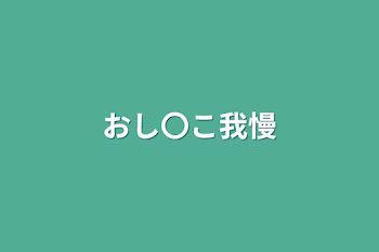 おし〇こ我慢