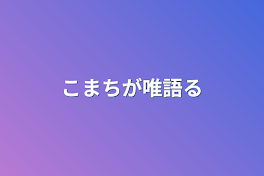 こまちが唯語る