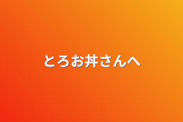 とろお丼さんへ